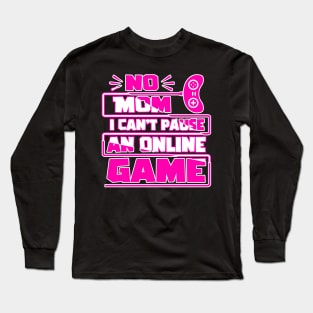 No mom i can't pause an online game, Funny Gaming Gamer Gift Idea Long Sleeve T-Shirt